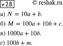Изображение 2.8. Запишите на математическом языке:а) двузначное число N содержит а десятков и b единиц;б) трёхзначное число М содержит а сотен, b десятков и с единиц;в)...