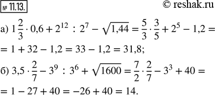 Изображение 11.13. Найдите значение выражения:а) 1 2/3 · 0,6 + 2^12 : 2^7 - v1,44; б) 3,5 · 2/7 - 3^9 : 3^6 + v1600....